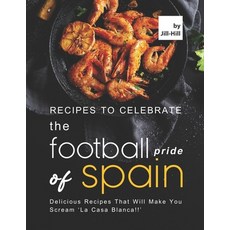 (英文圖書) Recipes to Celebrate the Football Pride of Spain: Delicious Recipes That Will Make You Scream... 平裝版, Independently Published, 英文