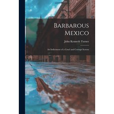 (英文圖書) Barbarous Mexico: an Indictment of a Cruel and Corrupt System 平裝版, Legare Street Press, 英文