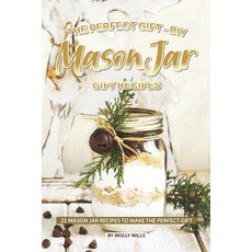 The Perfect Gift - DIY Mason Jar Gift Recipes: 25 Mason Jar Recipes to Make the Perfect Gift 平裝版, Independently Published, 英文