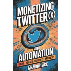(英文圖書) Monetizing Twitter (X) with Automation: Grow Engage & Cash In with No Effort 平裝版, Independently Published, 英文