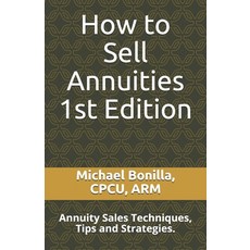 How to Sell Annuities: Annuity Sales Techniques Tips and Strategies. 平裝版, Independently Published, 英文