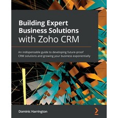 (英文圖書) Building Expert Business Solutions with Zoho CRM: An indispensable guide to developing future... 平裝版, Packt Publishing, 英文