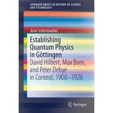 (英文書) Establishing Quantum Physics in Göttingen： David Hilbert Max Born and Peter Debye in Contex... 平裝版, Springer, 英文