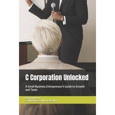 (英文圖書) C Corporation Unlocked: A Small Business Entrepreneur's Guide to Growth and Taxes 平裝版, Independently Published, 英文