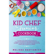 kid chef junior cookbook: The simple and complete recipe book for stimulate the creativity and a sen... 平裝版, Melissa Bastianich, 英文