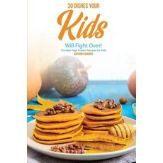30 Dishes Your Kids Will Fight Over!: The Best High Protein Recipes for Kids 平裝版, Independently Published, 英文