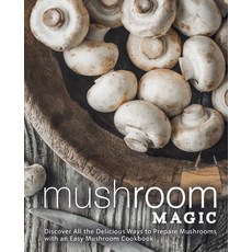 Mushroom Magic: Discover All the Delicious Ways to Prepare Mushrooms with an Easy Mushroom Cookbook 平裝版, Createspace Independent Pub..., 英文