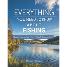 (英文圖書) Everything You Need To Know About Fishing: Master Every Cast Every Catch Ever... 平裝版, Independently Published, 英文