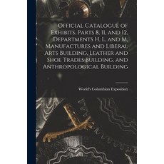 (英文圖書) Official Catalogue of Exhibits. Parts 8 11 and 12 Departments H L and M Manufactures an... 平裝版, Legare Street Press, 英文