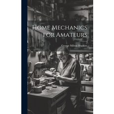 (英文圖書) Home Mechanics for Amateurs 精裝版, Legare Street Press, 英文