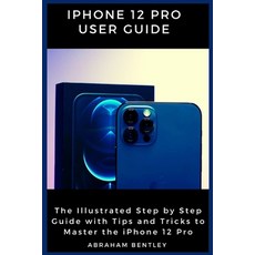 iPhone 12 Pro User Guide: The Illustrated Step by Step Guide with Tips and Tricks to Master the iPho... 平裝版, Independently Published, 英文