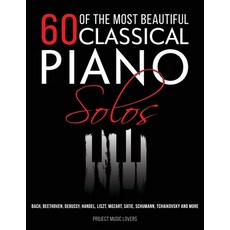 60 Of The Most Beautiful Classical Piano Solos: Bach Beethoven Debussy Handel Liszt Mozart Sat... 平裝版, Project Music Lovers, 英文