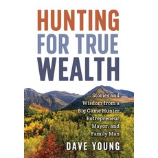 (英文圖書) Hunting for True Wealth: Stories and Wisdom from a Big Game Hunter Entrepreneur Mayor and ... 精裝版, Peacock Proud Press, 英文