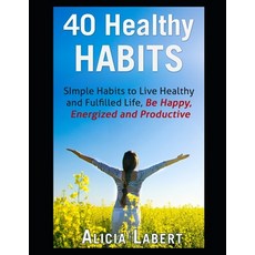 40 Healthy Habits: Simple Habits to Live Healthy and Fulfilled Life Be Happy Energized and Productive 平裝版, Independently Published, 英文