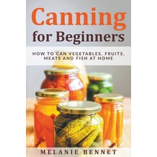 (英文圖書) Canning for Beginners: How to Can Vegetables Fruits Meats and Fish at Home 平裝版, Melanie Bennet, 英文