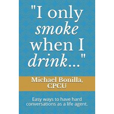I only smoke when I drink...: Easy ways to have hard conversations as a life agent. 平裝版, Independently Published, 英文
