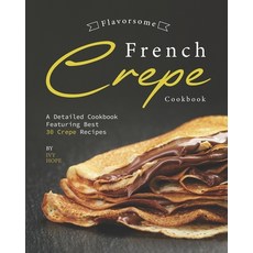 Flavorsome French Crepe Cookbook: A Detailed Cookbook Featuring Best 30 Crepe Recipes 平裝版, Independently Published, 英語