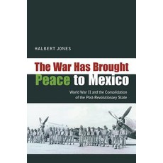 War Has Brought Peace to Mexico: World War II and the Consolidation of the Post-Revolutionary State 平裝版, University of New Mexico Press, 英文