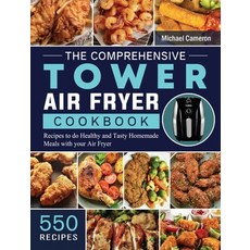 (英文圖書) The Comprehensive Tower Air Fryer Cookbook: 550 Recipes to do Healthy and Tasty Homemade Meal... 精裝版, Michael Cameron, 英文