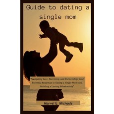 (英文圖書) Guide to dating a single mom: "Navigating Love Parenting and Partnership: Your Essential Ro... 平裝版, Independently Published, 英文