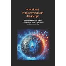 (英文圖書) Functional Programming with JavaScript: Simplifying Code with Modern Techniques... 平裝版, Independently Published, 英文