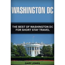 Washington DC: The Best Of Washington DC For Short Stay Travel 平裝版, Createspace Independent Publishing Platform, 英文