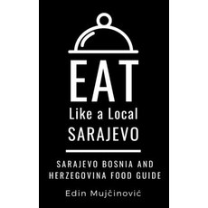 Eat Like a Local-Sarajevo Bosnia & Herzegovina: SARAJEVO Food Guide 平裝版, Independently Published, 英語