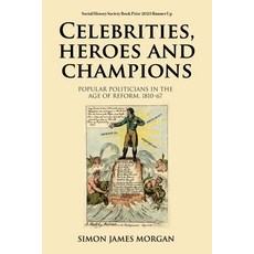 (英文圖書) Celebrities Heroes and Champions: Popular Politicians in the Age of Reform 1810-67 平裝版, Manchester University Press, 英文