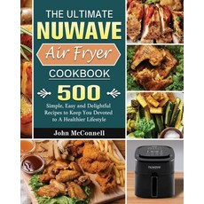 The Ultimate Nuwave Air Fryer Cookbook: 500 Simple Easy and Delightful Recipes to Keep You Devoted ... 平裝版, John McConnell, 英文