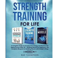 Strength Training For Life: A Complete Guide to Increase Your Energy and Reverse the Aging Process A... 平裝版, Baz Thompson, 英文