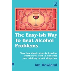 The Easy-ish Way To Beat Alcohol Problems: Your four simple steps to freedom whether you want to mod... 平裝版, Ian Rowland Limited, 英文