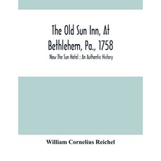 The Old Sun Inn At Bethlehem Pa. 1758: Now The Sun Hotel; An Authentic History 平裝版, Alpha Edition, 英文