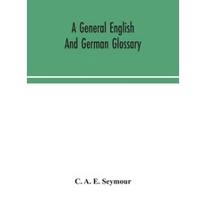 A general English and German glossary; or Collection of words phrases names customs proverbs w... 精裝版, Alpha Edition, 英文