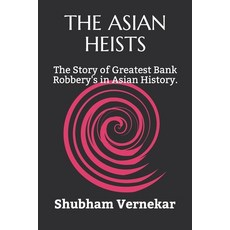 The Asian Heists: The Story of Greatest Bank Robbery's in Asian History. 平裝版, Independently Published, 英語
