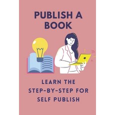 (英文圖書) Publish A Book: Learn The Step-By-Step For Self Publish: Self-Publish Your Books On Kindle 平裝版, Independently Published, 英文