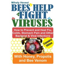Bees Help Fight Viruses - How to Prevent and Heal Flu Cold Stomach Pain and Other Bacterial and Vi... 平裝版, Independently Published, 英文