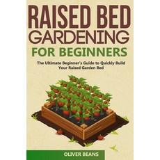 Raised Bed Gardening for Beginners: The Ultimate Beginner's Guide to Build Your Raised Garden Bed. H... 平裝版, Independently Published, 英文