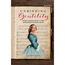 Unbinding Gentility Volume 1: Women Making Music in the Nineteenth-Century South 精裝版, University of Illinois Press, 英文