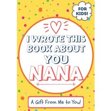 I Wrote This Book About You Nana: A Child's Fill in The Blank Gift Book For Their Special Nana - Per... 平裝版, Life Graduate Publishing Group, 英文