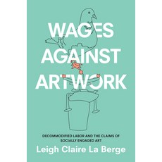 Wages Against Artwork: Decommodified Labor and the Claims of Socially Engaged Art 平裝版, Duke University Press, 英文