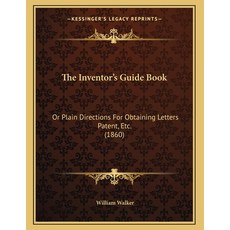 The Inventor's Guide Book: Or Plain Directions For Obtaining Letters Patent Etc. (1860) 平裝版, Kessinger Publishing, 英文