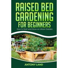 Raised Bed Gardening for Beginners: How to Start and Grow an Urban Garden Everything You Need a to ... 平裝版, Independently Published, 英文