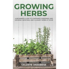 Growing Herbs: A Beginner's Guide to Container Gardening and Growing Medicinal and Culinary Herbs at... 平裝版, Independently Published, 英文