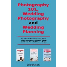 Photography 101 Wedding Photography and Wedding Planning: Learn How to Take Professional Photos Ho... 平裝版, Independently Published, 英文
