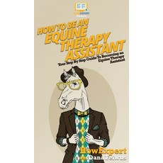 (英文圖書) How To Be an Equine Therapy Assistant: Your Step By Step Guide To Becoming an Equine Therapy ... 精裝版, Howexpert, 英文