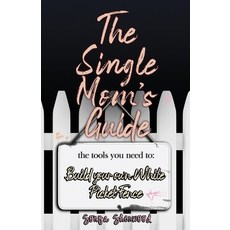 The Single Mom's Guide: The Tools You Need to Build Your Own White Picket Fence 平裝版, Independently Published, 英文