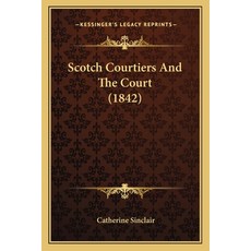 (英文圖書) Scotch Courtiers And The Court (1842) 平裝版, Kessinger Publishing, 英文