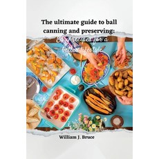 (英文圖書) The Ultimate Guide to Ball Canning and Preserving: Easy Recipes for a Better Lifestyle 平裝版, Independently Published, 英文