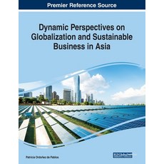Dynamic Perspectives on Globalization and Sustainable Business in Asia 平裝版, Business Science Reference, 英文