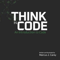 Think In Code: An Introduction to Code 平裝版, Independently Published, 英文